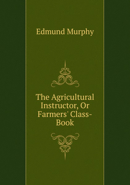 The Agricultural Instructor, Or Farmers. Class-Book