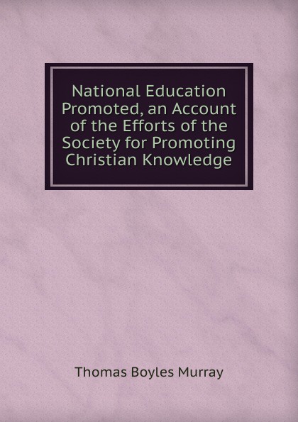 National Education Promoted, an Account of the Efforts of the Society for Promoting Christian Knowledge