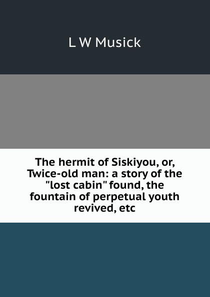 The hermit of Siskiyou, or, Twice-old man: a story of the \