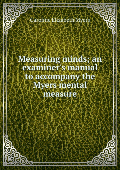 Measuring minds; an examiner.s manual to accompany the Myers mental measure