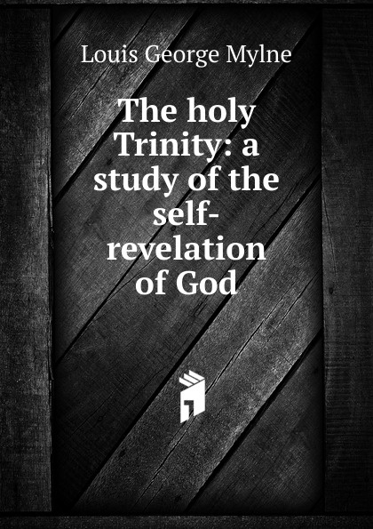 The holy Trinity: a study of the self-revelation of God