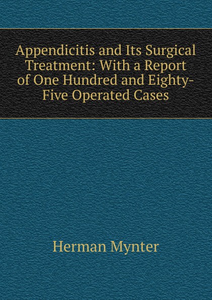 Appendicitis and Its Surgical Treatment: With a Report of One Hundred and Eighty-Five Operated Cases