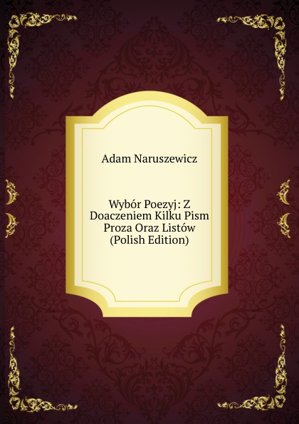 Wybor Poezyj: Z Doaczeniem Kilku Pism Proza Oraz Listow (Polish Edition)