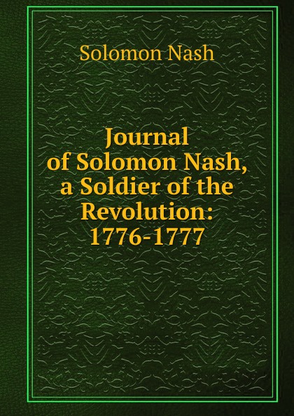 Journal of Solomon Nash, a Soldier of the Revolution: 1776-1777