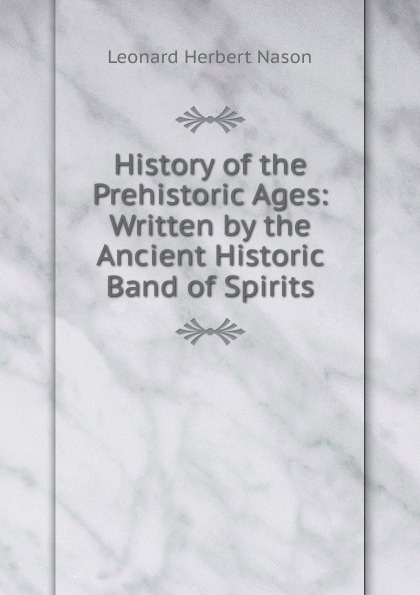 History of the Prehistoric Ages: Written by the Ancient Historic Band of Spirits