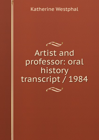 Artist and professor: oral history transcript / 1984