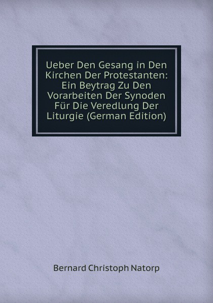 Ueber Den Gesang in Den Kirchen Der Protestanten: Ein Beytrag Zu Den Vorarbeiten Der Synoden Fur Die Veredlung Der Liturgie (German Edition)