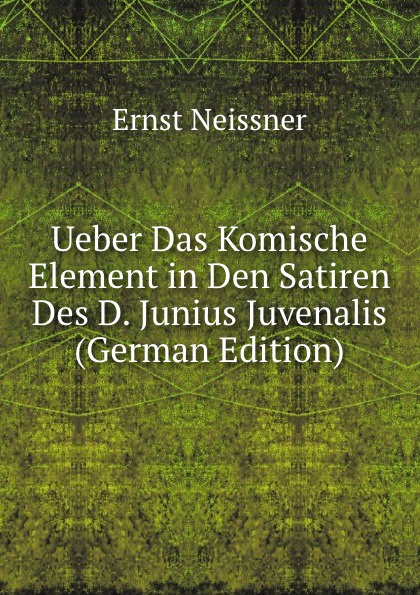 Ueber Das Komische Element in Den Satiren Des D. Junius Juvenalis (German Edition)