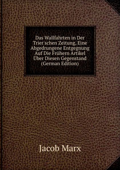 Das Wallfahrten in Der Trier.schen Zeitung, Eine Abgedrungene Entgegnung Auf Die Fruhern Artikel Uber Diesen Gegenstand (German Edition)