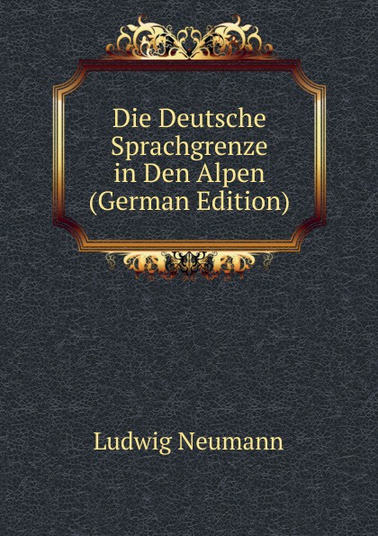 Die Deutsche Sprachgrenze in Den Alpen (German Edition)