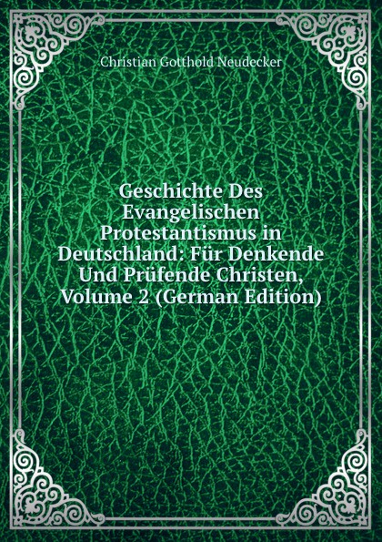 Geschichte Des Evangelischen Protestantismus in Deutschland: Fur Denkende Und Prufende Christen, Volume 2 (German Edition)