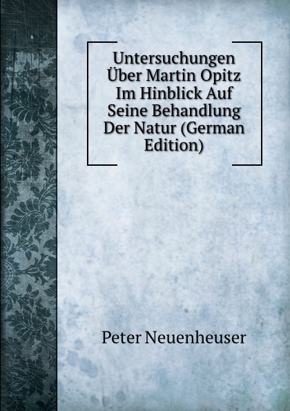 Untersuchungen Uber Martin Opitz Im Hinblick Auf Seine Behandlung Der Natur (German Edition)