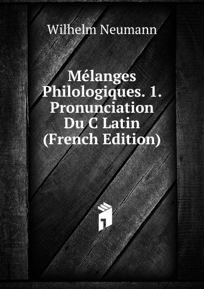 Melanges Philologiques. 1. Pronunciation Du C Latin (French Edition)