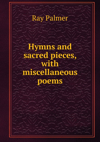 Hymns and sacred pieces, with miscellaneous poems