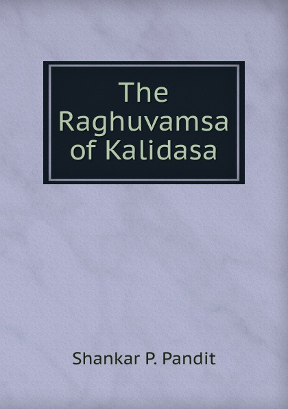 The Raghuvamsa of Kalidasa