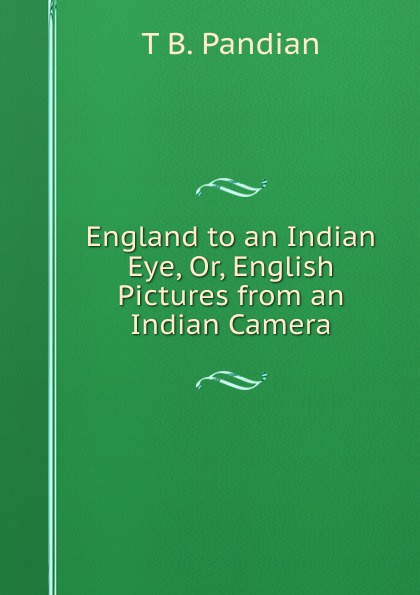 England to an Indian Eye, Or, English Pictures from an Indian Camera