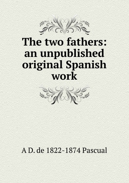 The two fathers: an unpublished original Spanish work