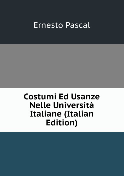 Costumi Ed Usanze Nelle Universita Italiane (Italian Edition)