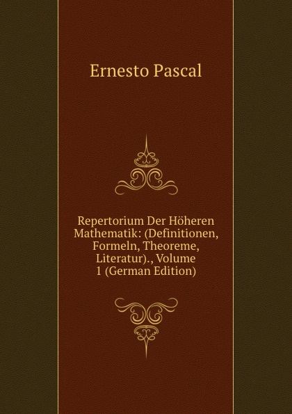 Repertorium Der Hoheren Mathematik: (Definitionen, Formeln, Theoreme, Literatur)., Volume 1 (German Edition)