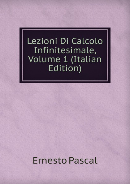 Lezioni Di Calcolo Infinitesimale, Volume 1 (Italian Edition)