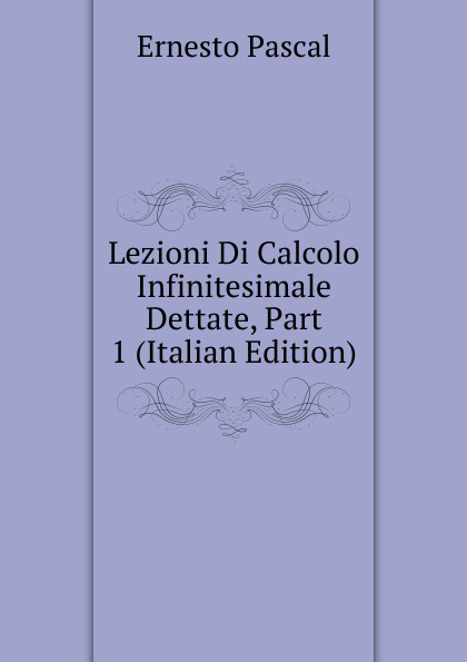 Lezioni Di Calcolo Infinitesimale Dettate, Part 1 (Italian Edition)