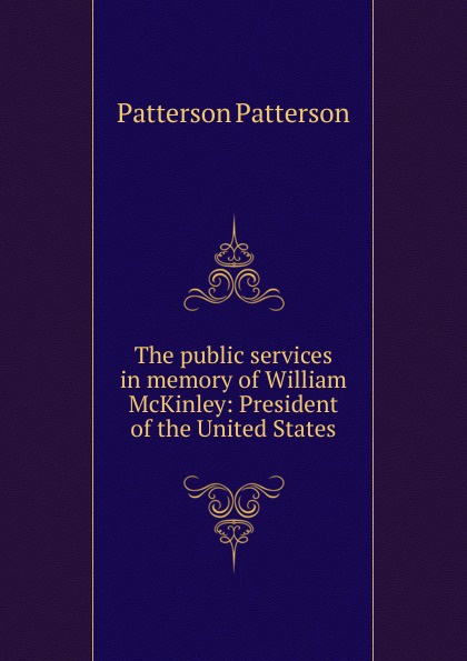 The public services in memory of William McKinley: President of the United States