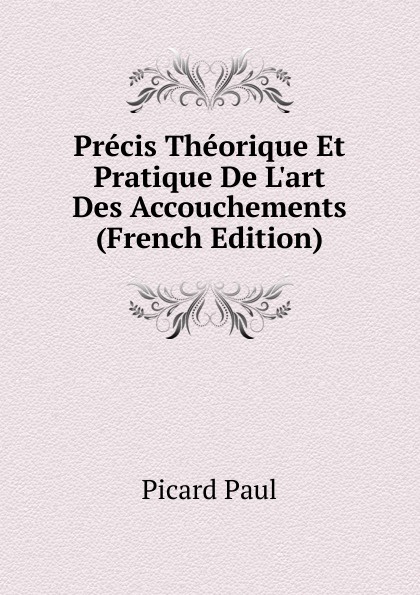 Precis Theorique Et Pratique De L.art Des Accouchements (French Edition)