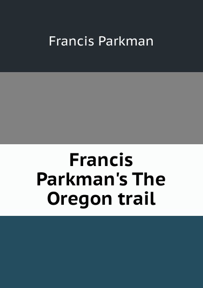 Francis Parkman.s The Oregon trail