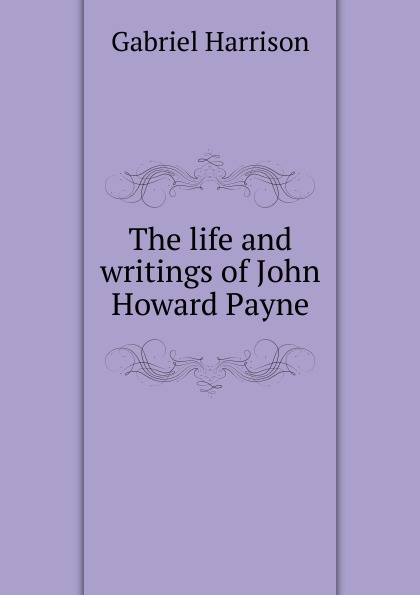 The life and writings of John Howard Payne