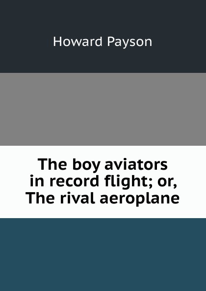 The boy aviators in record flight; or, The rival aeroplane