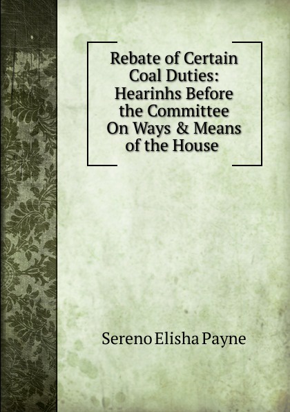 Rebate of Certain Coal Duties: Hearinhs Before the Committee On Ways . Means of the House .
