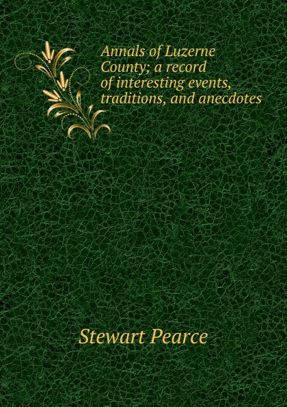 Annals of Luzerne County; a record of interesting events, traditions, and anecdotes