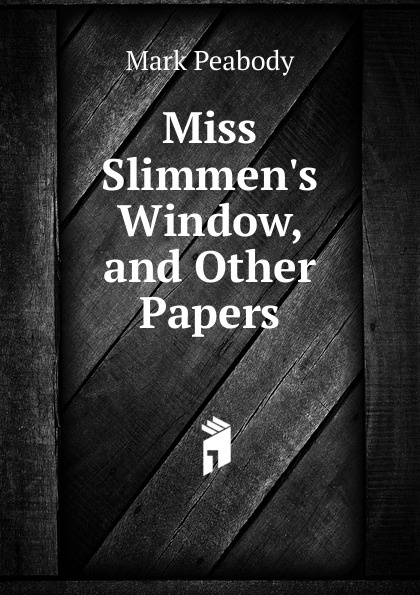 Miss Slimmen.s Window, and Other Papers.