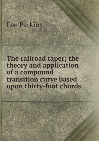 The railroad taper; the theory and application of a compound transition curve based upon thirty-foot chords