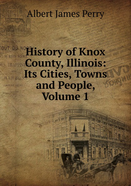 History of Knox County, Illinois: Its Cities, Towns and People, Volume 1