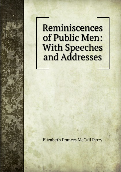 Reminiscences of Public Men: With Speeches and Addresses