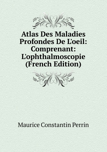 Atlas Des Maladies Profondes De L.oeil: Comprenant: L.ophthalmoscopie (French Edition)