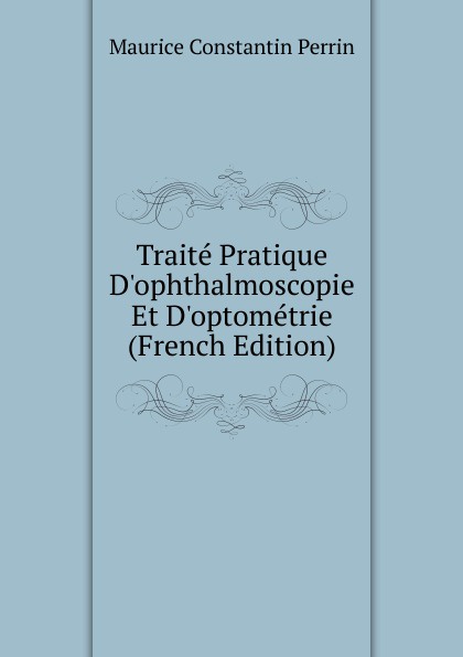 Traite Pratique D.ophthalmoscopie Et D.optometrie (French Edition)