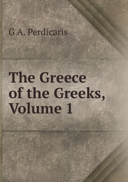 The Greece of the Greeks, Volume 1