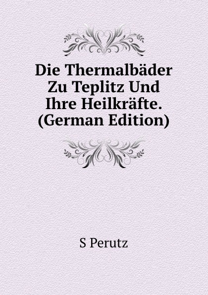 Die Thermalbader Zu Teplitz Und Ihre Heilkrafte. (German Edition)