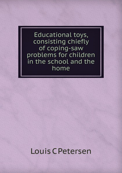 Educational toys, consisting chiefly of coping-saw problems for children in the school and the home