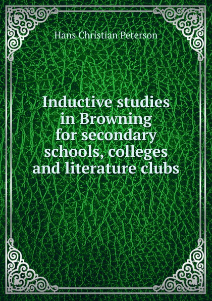 Inductive studies in Browning for secondary schools, colleges and literature clubs