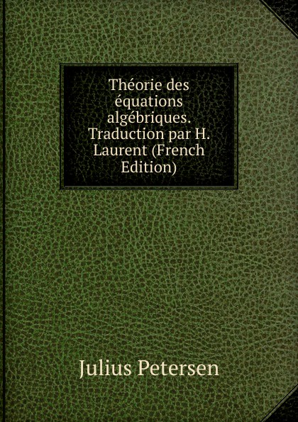 Theorie des equations algebriques. Traduction par H. Laurent (French Edition)