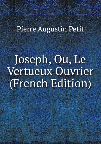 Joseph, Ou, Le Vertueux Ouvrier (French Edition)