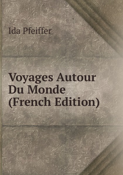 Voyages Autour Du Monde (French Edition)