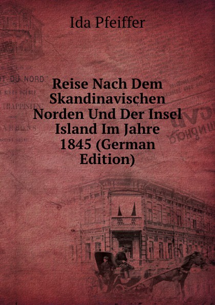 Reise Nach Dem Skandinavischen Norden Und Der Insel Island Im Jahre 1845 (German Edition)