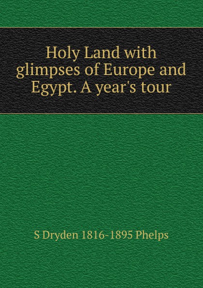Holy Land with glimpses of Europe and Egypt. A year.s tour