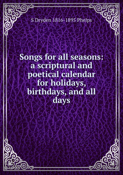 Songs for all seasons: a scriptural and poetical calendar for holidays, birthdays, and all days