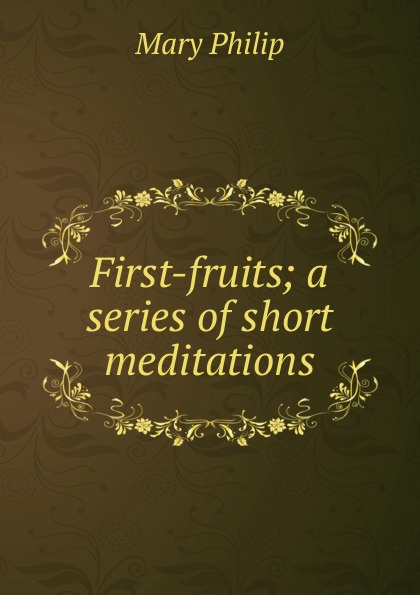 First-fruits; a series of short meditations