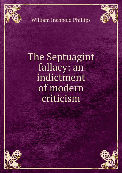 The Septuagint fallacy: an indictment of modern criticism